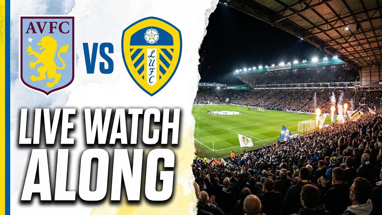 Aston Villa Vs Leeds Utd  Live Watch Along
