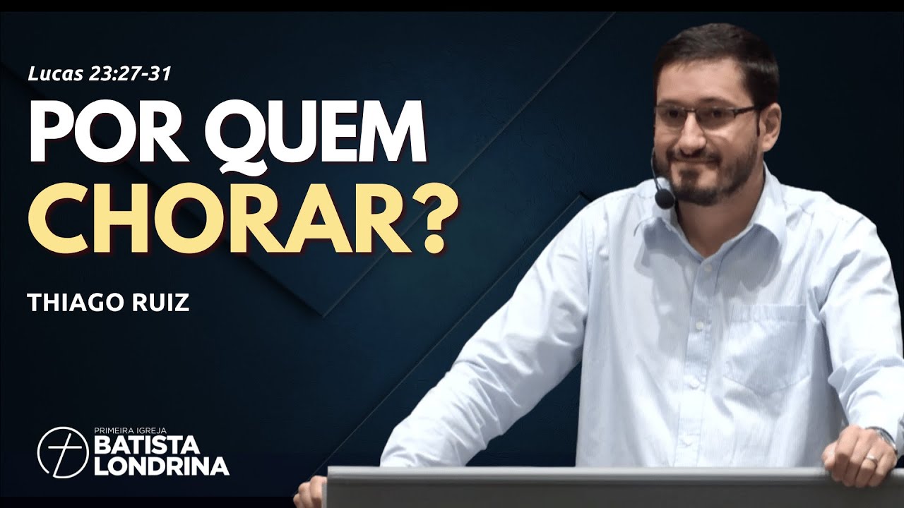 POR QUEM CHORAR | Lucas 23:27-31| Thiago Ruiz