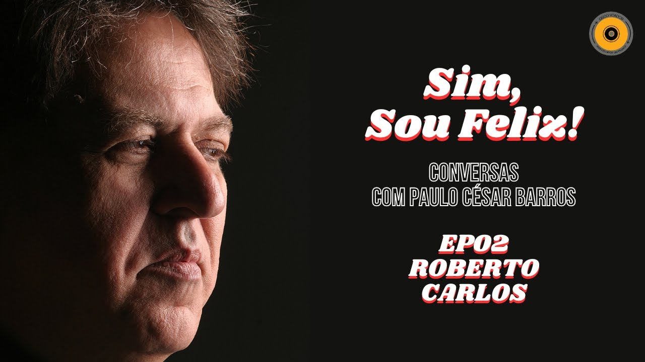 Sim, Sou Feliz - Conversas com Paulo César Barros | EP02 - Roberto Carlos