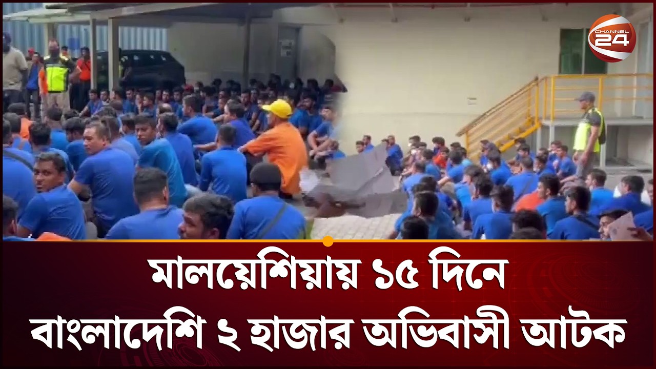 মালয়েশিয়ায় ১৫ দিনে বাংলাদেশি ২ হাজার অভিবাসী আ'ট'ক | Malaysia Incident | Channel 24