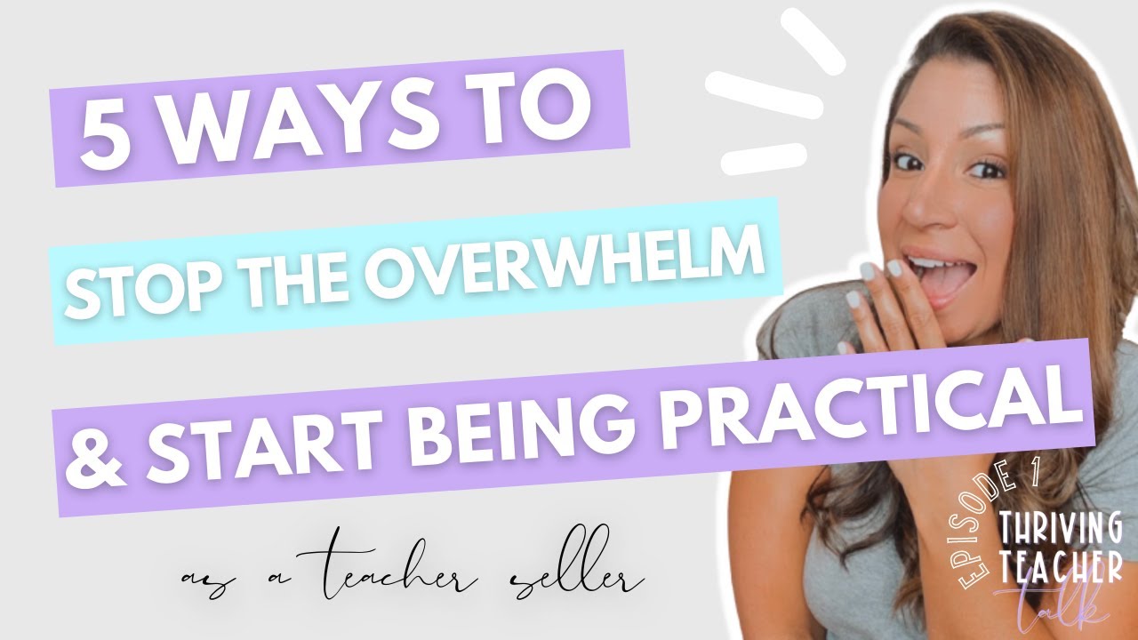 5 Ways to Stop the Overwhelm and Start being Practical as a TpT Seller -Thriving Teacher Talk Ep 1