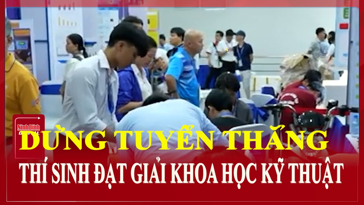 Dừng tuyển thẳng thí sinh đạt giải khoa học kỹ thuật | Ninh Bình Digital