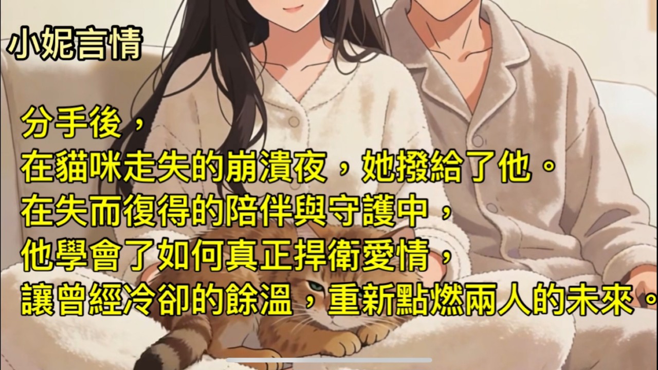 餘溫【全文】 /分手後，在貓咪走失的崩潰夜，她撥給了他。在失而復得的陪伴與守護中，他學會了如何真正捍衛愛情，讓曾經冷卻的餘溫，重新點燃兩人的未來。/言情故事/愛情故事/破鏡重圓/有聲書/免費小說/情感