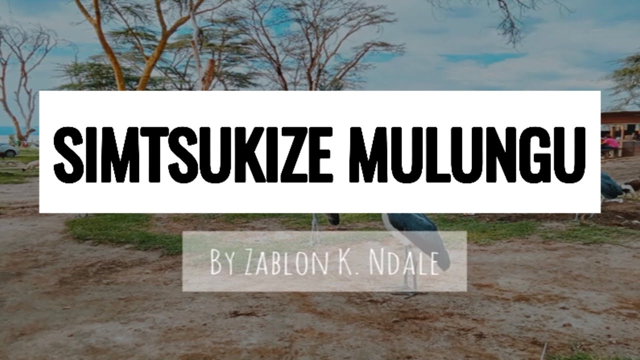SIMTSUKIZE MULUNGU BY ZABLON K NDALE ( TO GET SKIZA TUNE SMS 6989763 TO 811)