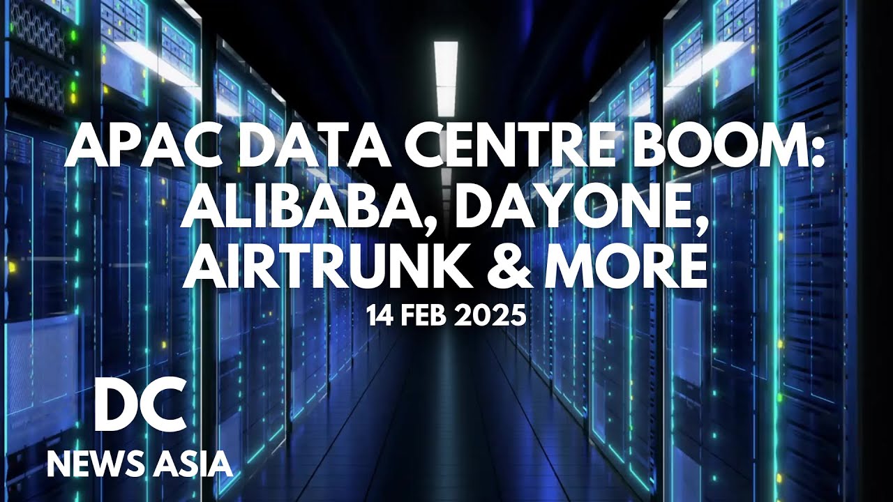 APAC Data Centre Boom: Alibaba, DayOne, AirTrunk & More | Feb 14, 2025