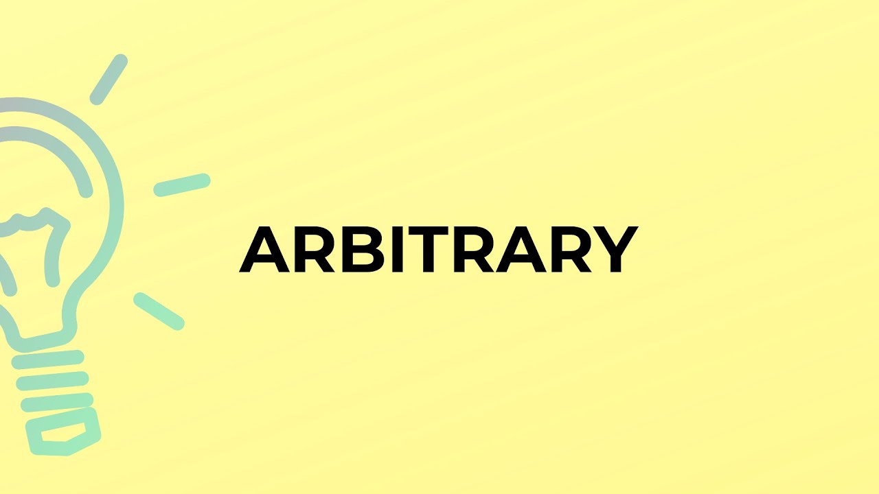 What is the meaning of the word ARBITRARY?