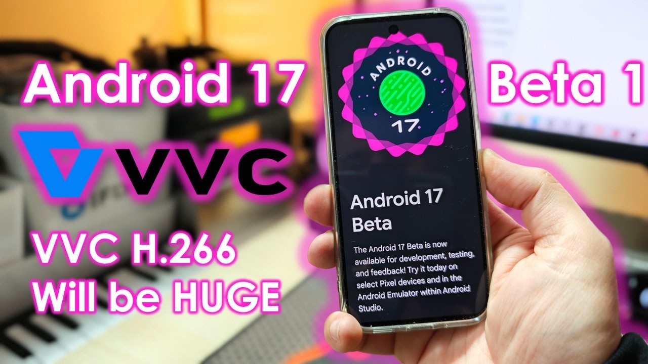 Android 17 Beta 1: Что нового и чего ожидать? VVC H.266 станет очень популярным!