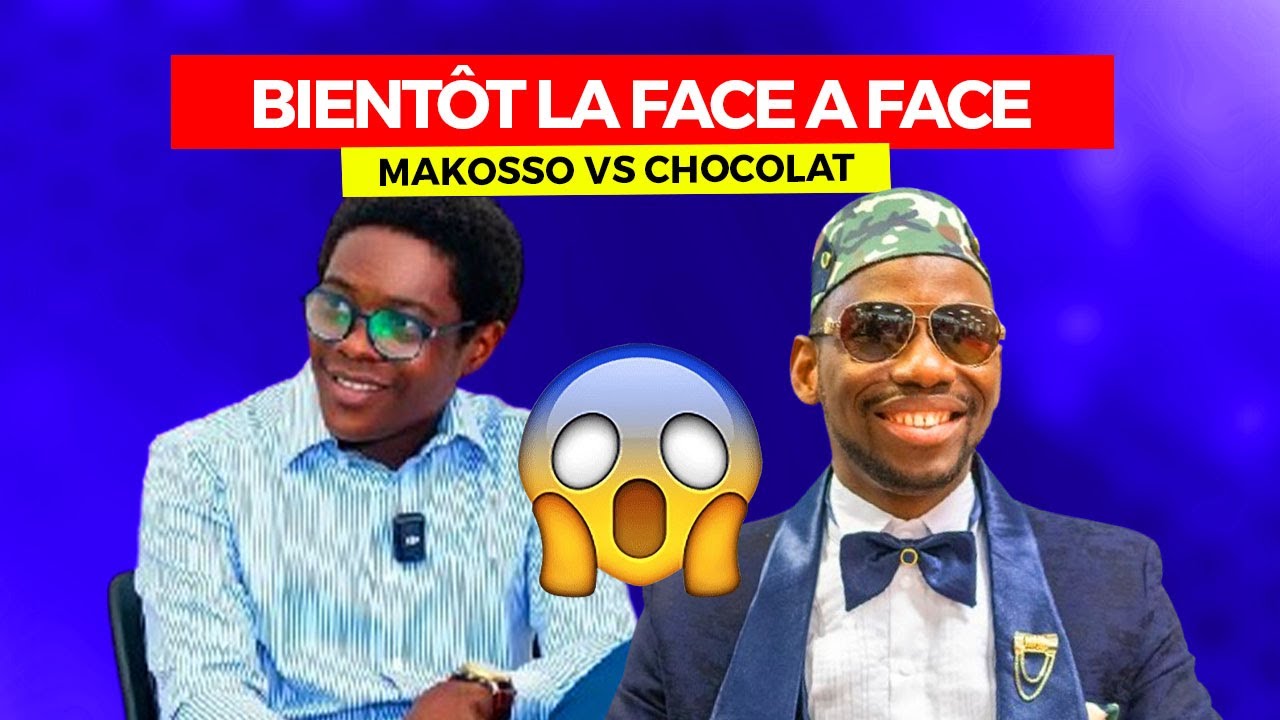BIENTOT LA FACE A FACE ENTRE MAKOSSO ET CHOCOLAT DES FILLES