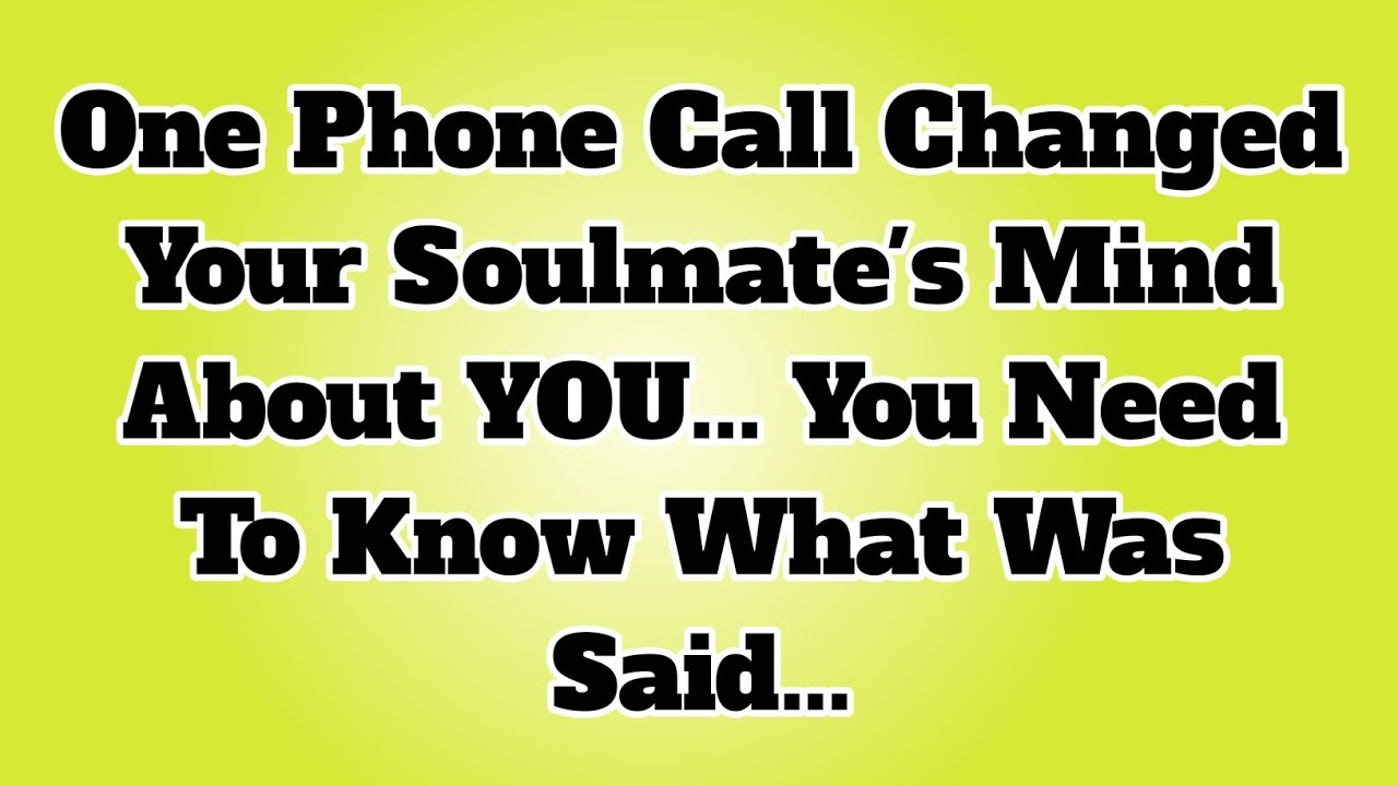 👉One Phone Call Changed Your Soulmate's Mind About YOU... You Need To Know What Was Said...