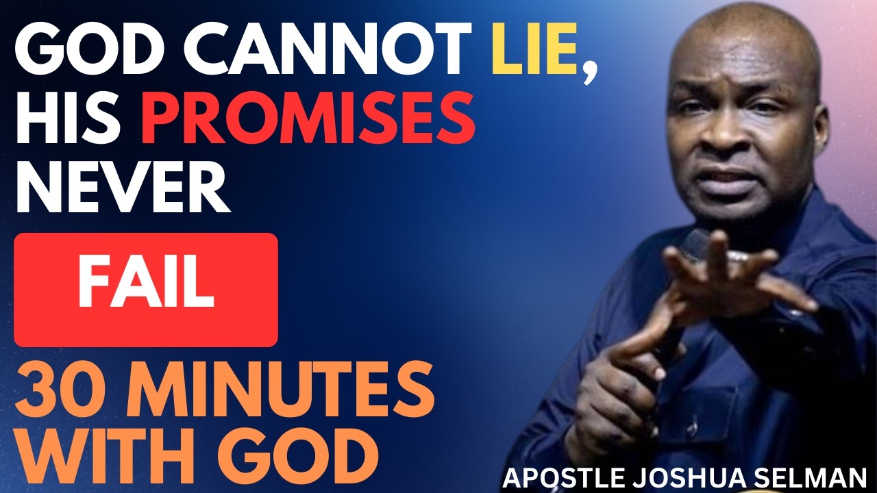 GOD CANNOT LIE, HIS PROMISES NEVER FAIL | APOSTLE JOSHUA SELMAN