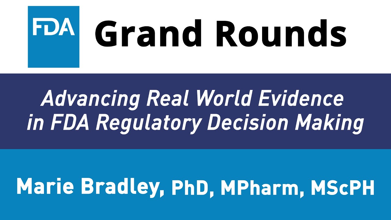 FDA Grand Rounds - Advancing Real World Evidence in FDA Regulatory Decision Making
