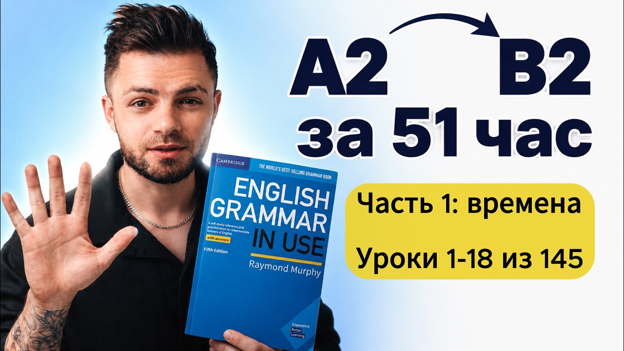Английский с A2 до B2 за 51 час. Полный курс грамматики | Часть 1: Времена (уроки 1-18)
