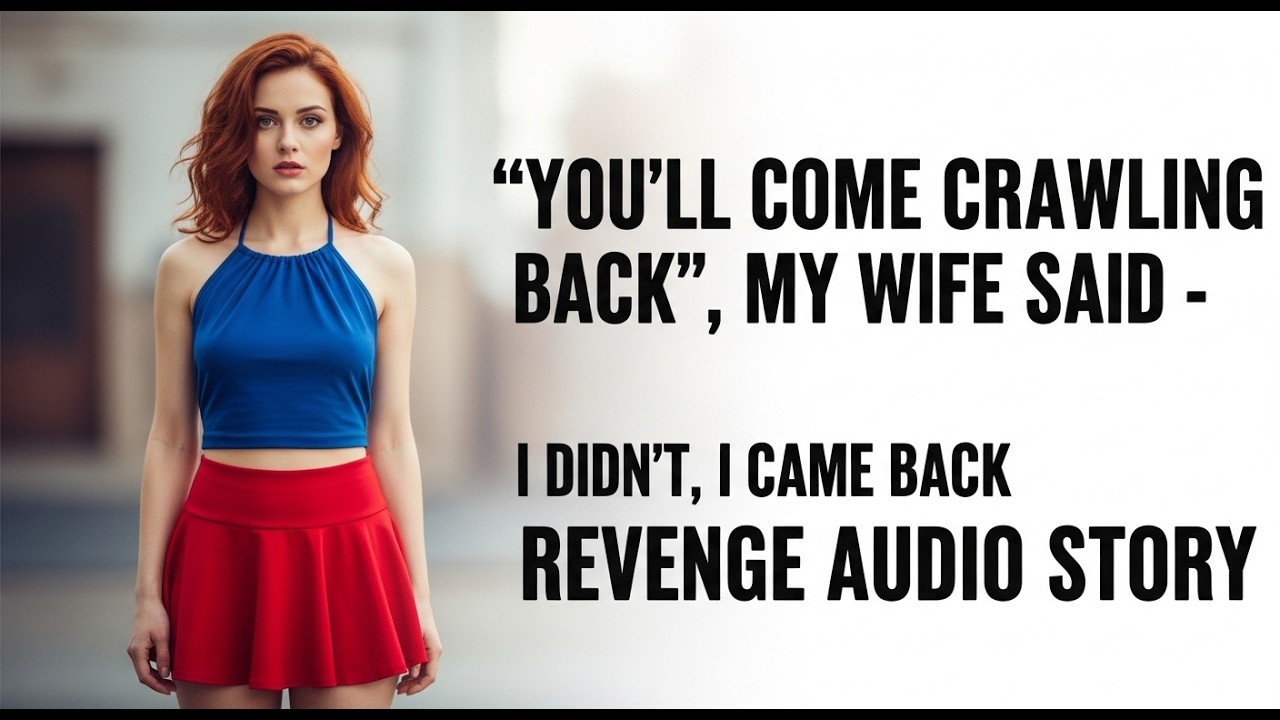 “You’ll Come Crawling Back,” My Wife Said - I Didn’t, I Came Back Revenge Audio Story