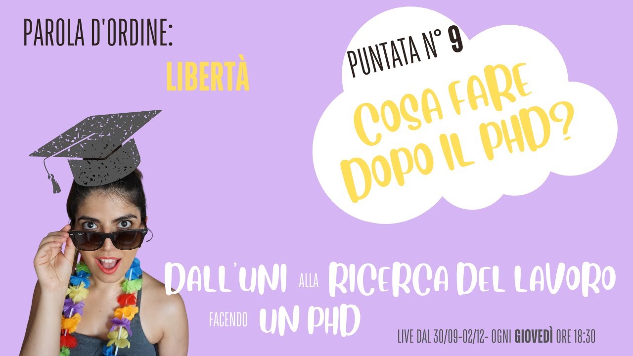 COSA FARE DOPO IL DOTTORATO?: Libertà| DALL'UNI ALLA RICERCA DEL LAVORO FACENDO UN PHD-Puntata 9