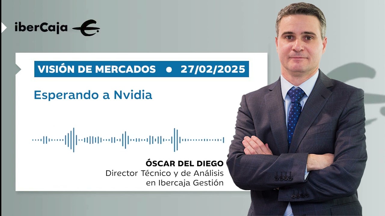Esperando a Nvidia | Ibercaja Gestión 27/02/25