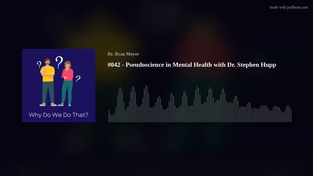 Pseudoscience in Mental Health with Dr. Stephen Hupp - Why Do We Do That? Ep 42