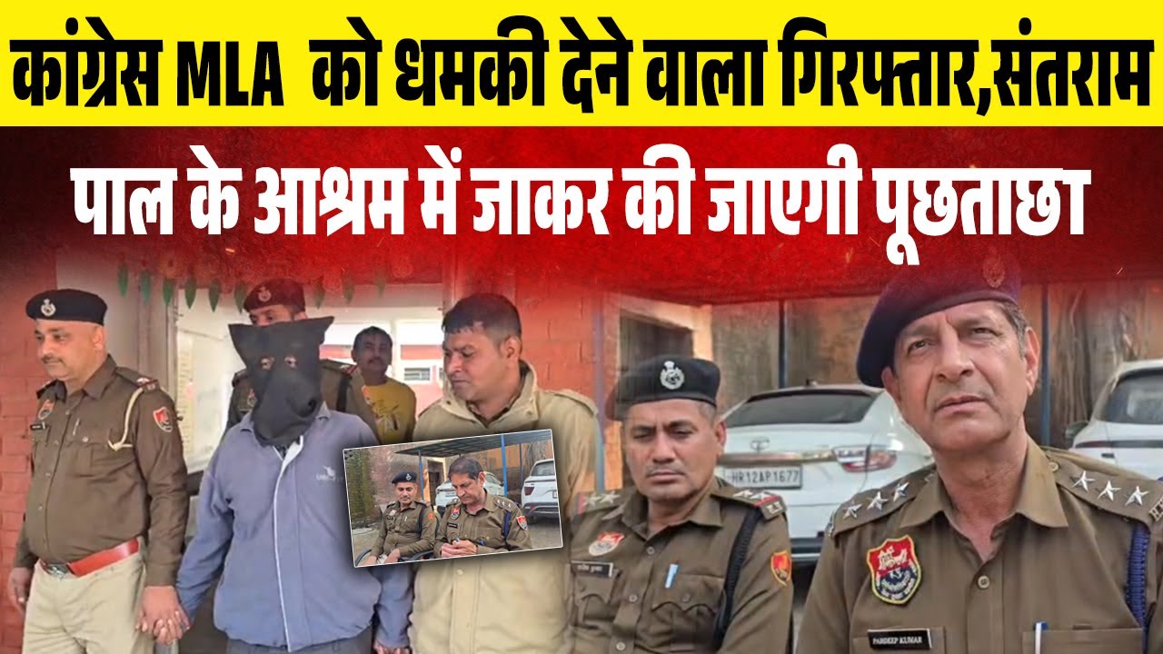 कांग्रेस MLA  को धमकी देने वाला गिरफ्तार,संतराम पाल के आश्रम में जाकर की जाएगी पूछताछ
