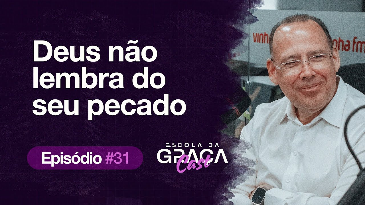 ESCOLA DA GRAÇA CAST | DEUS NÃO LEMBRA DO SEU PECADO | EP.31 | PR. ALUÍZIO SILVA | 20.08.25