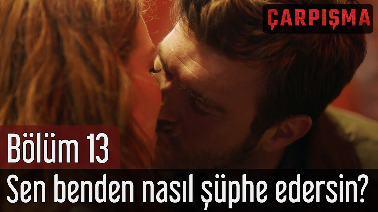 Çarpışma 13. Bölüm - Sen Benden Nasıl Şüphe Edersin?