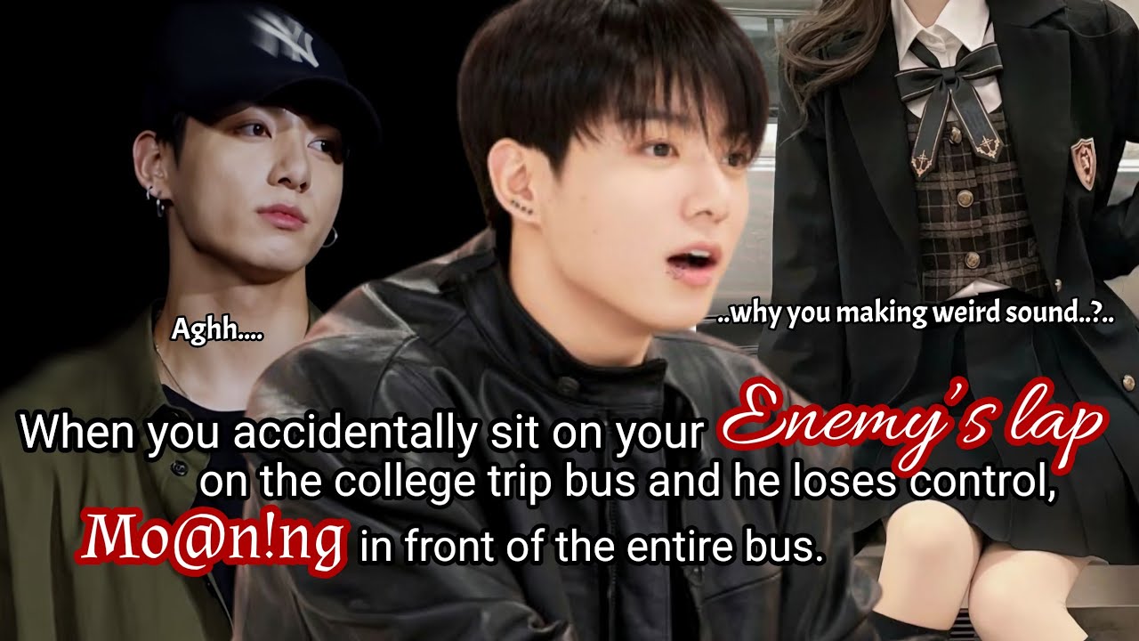 When you accidentally sit on your enemy’s lap on the college trip bus and he loses control, m0@n!-