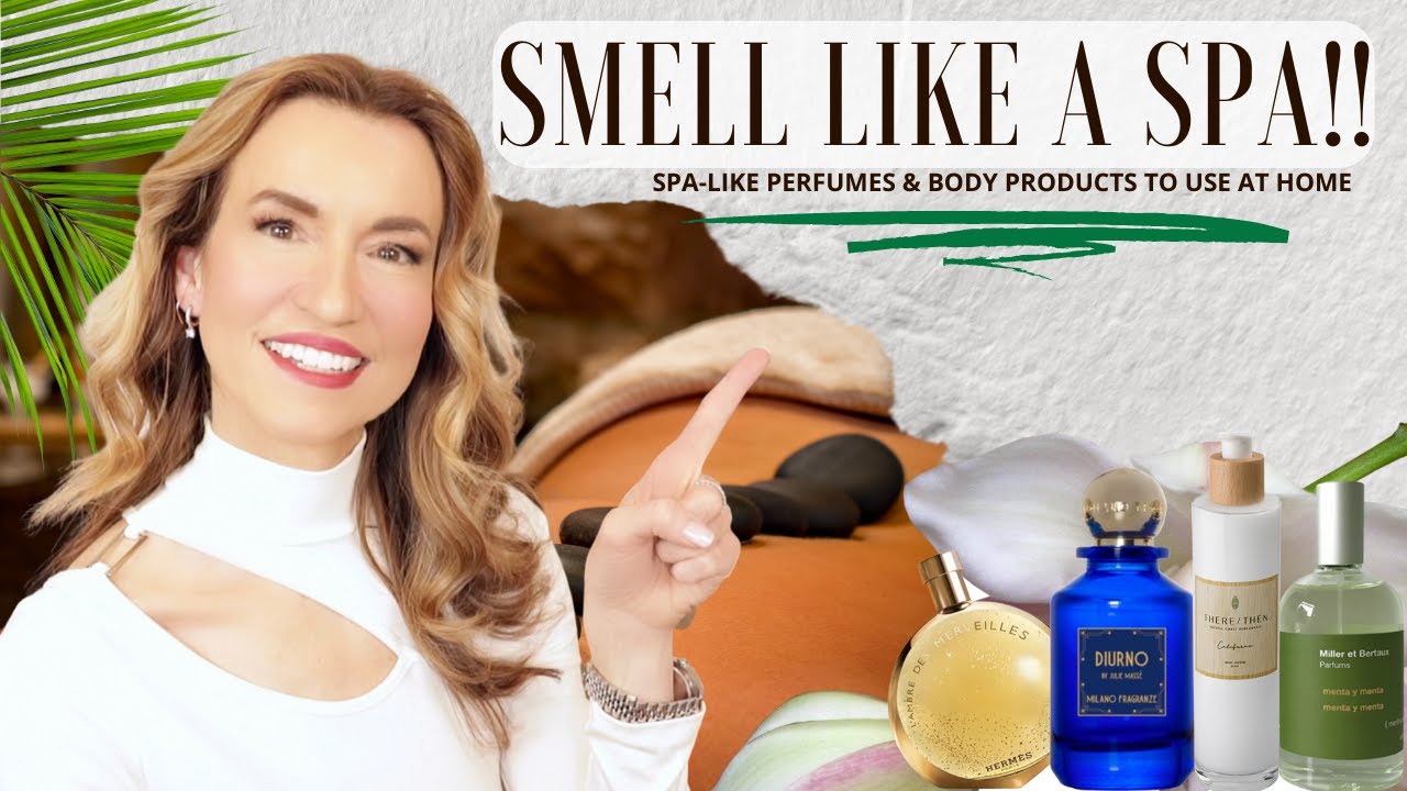 Smell Like A Spa | Bring The Spa To Your Home | Body Products & Perfumes That Have A 