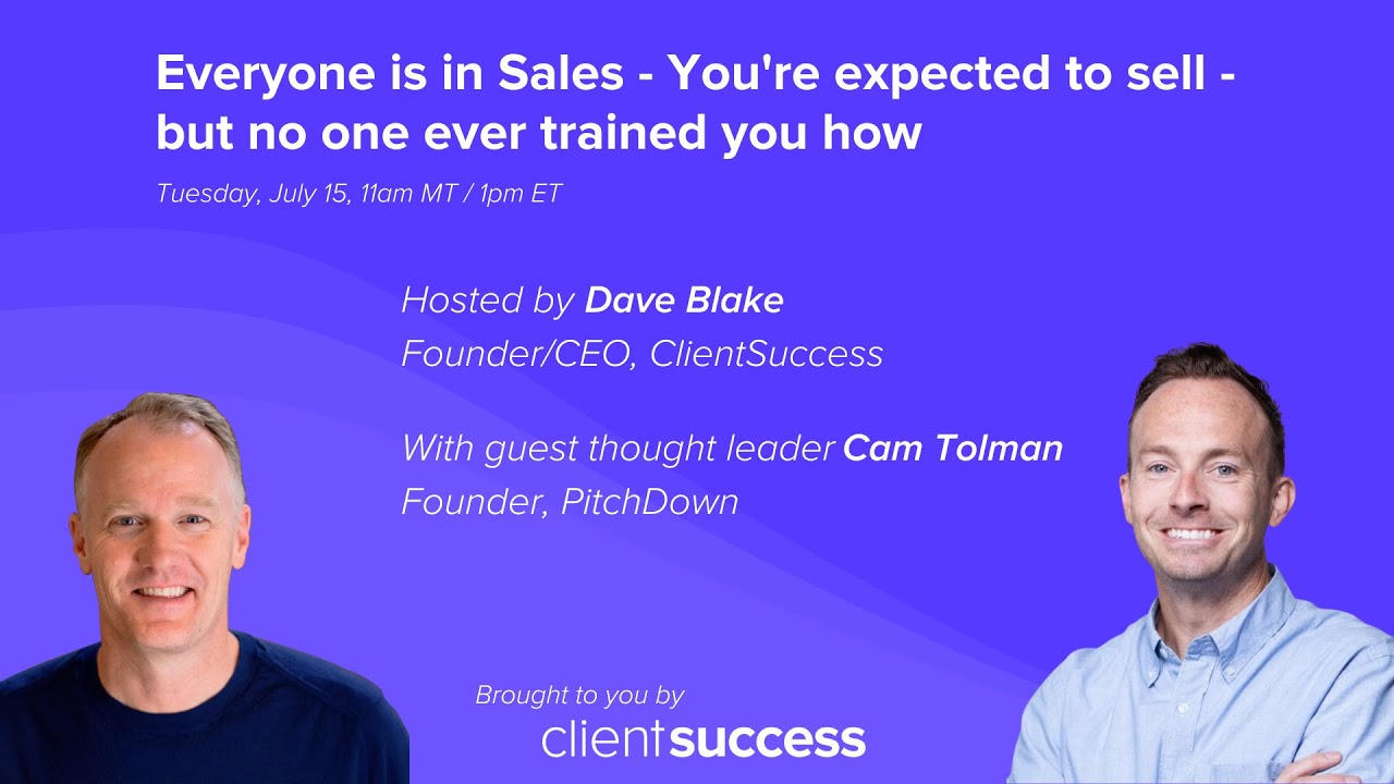 ClientSuccess Webinar: Everyone is in Sales - You're Expected to Sell, No One Ever Trained You How