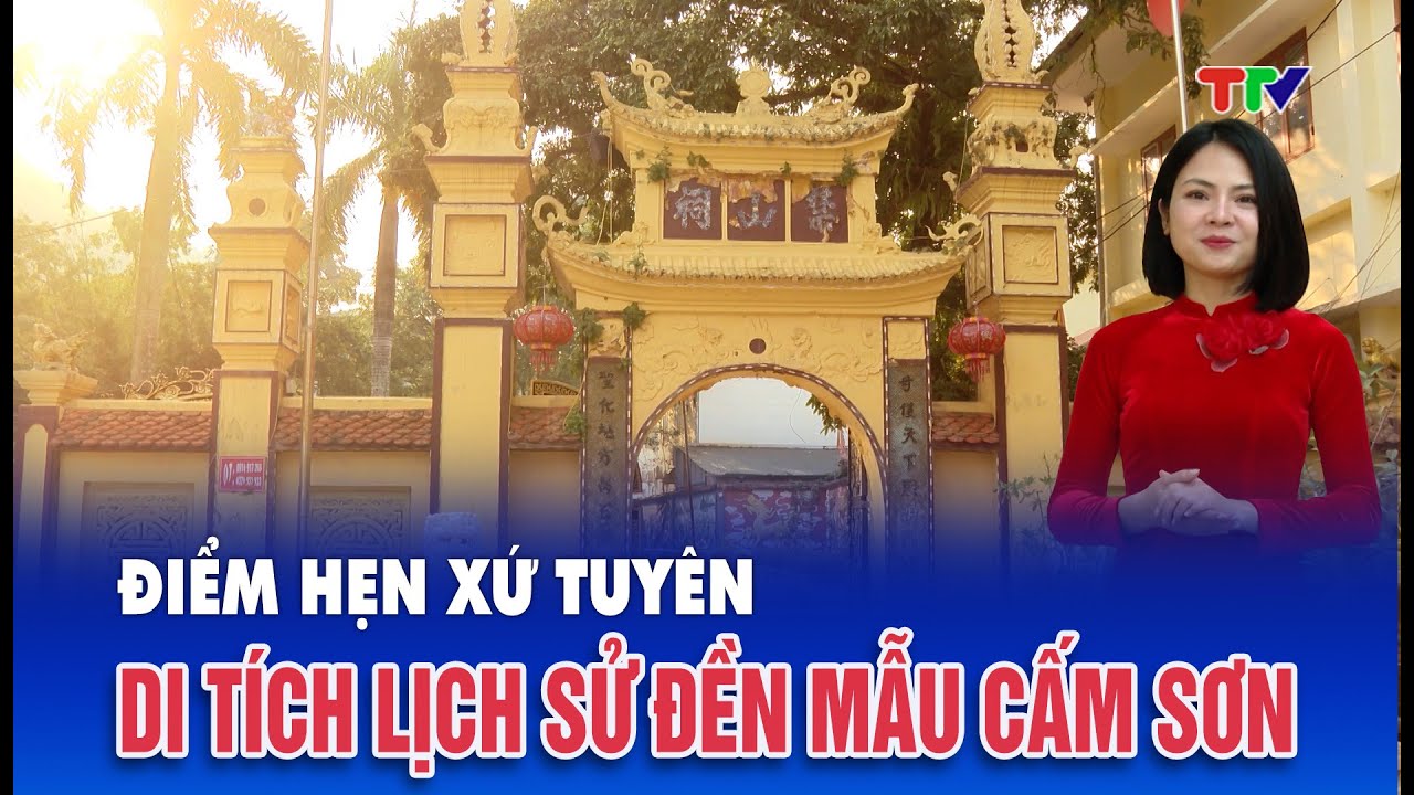 Điểm hẹn xứ Tuyên| Khám phá Di tích lịch sử Quốc gia Đền Mẫu Cấm Sơn