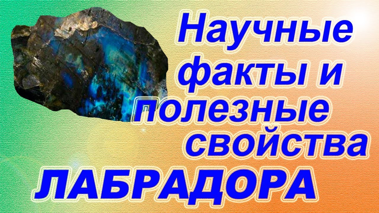 Минералы. Научные факты и полезные свойства лабрадора.