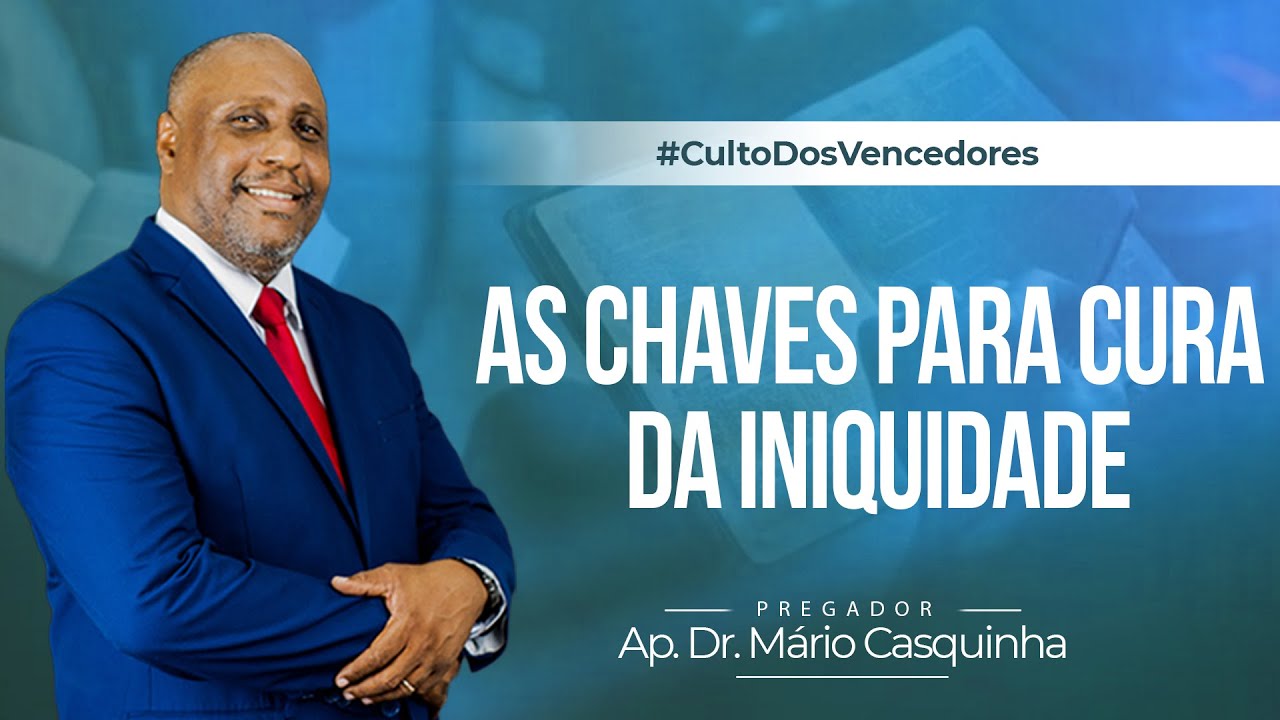 AS CHAVES PARA CURA DA INIQUIDADE - Ap. Dr. Mário Casquinha