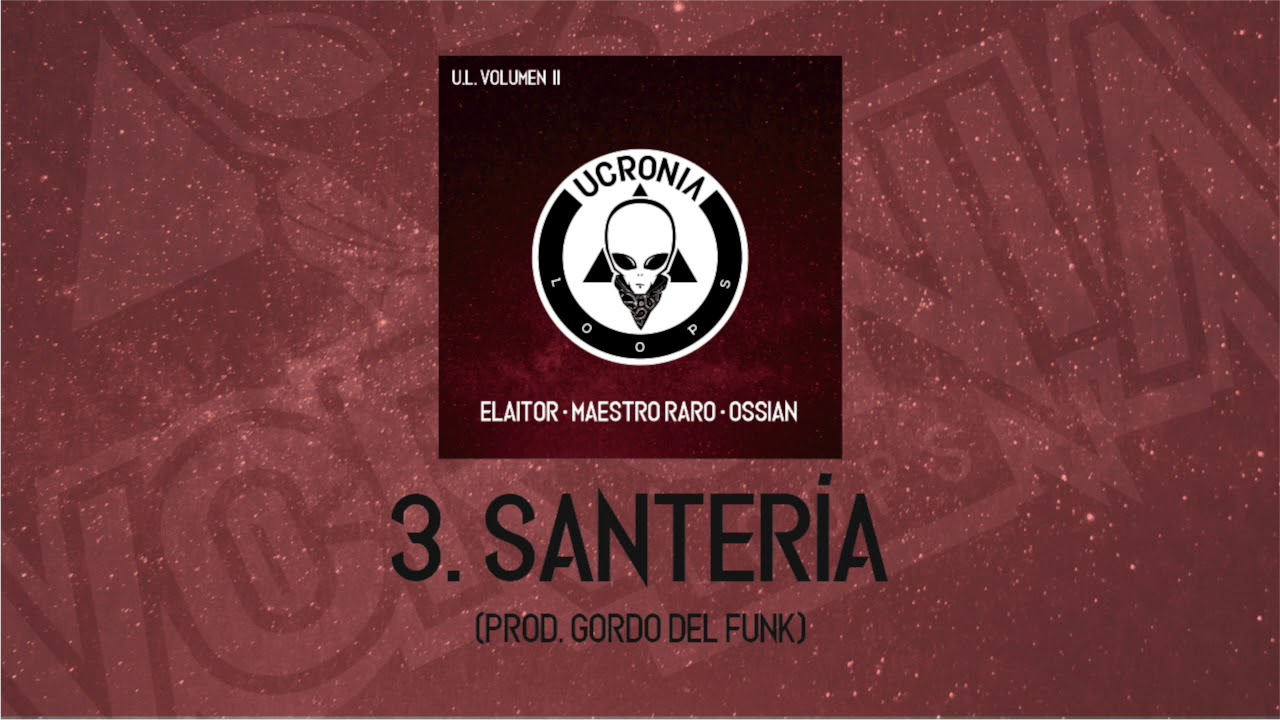 03 - ELAITOR x OSSIAN x MAESTRO RARO [UCRONÍA LOOPS] - SANTERIA
