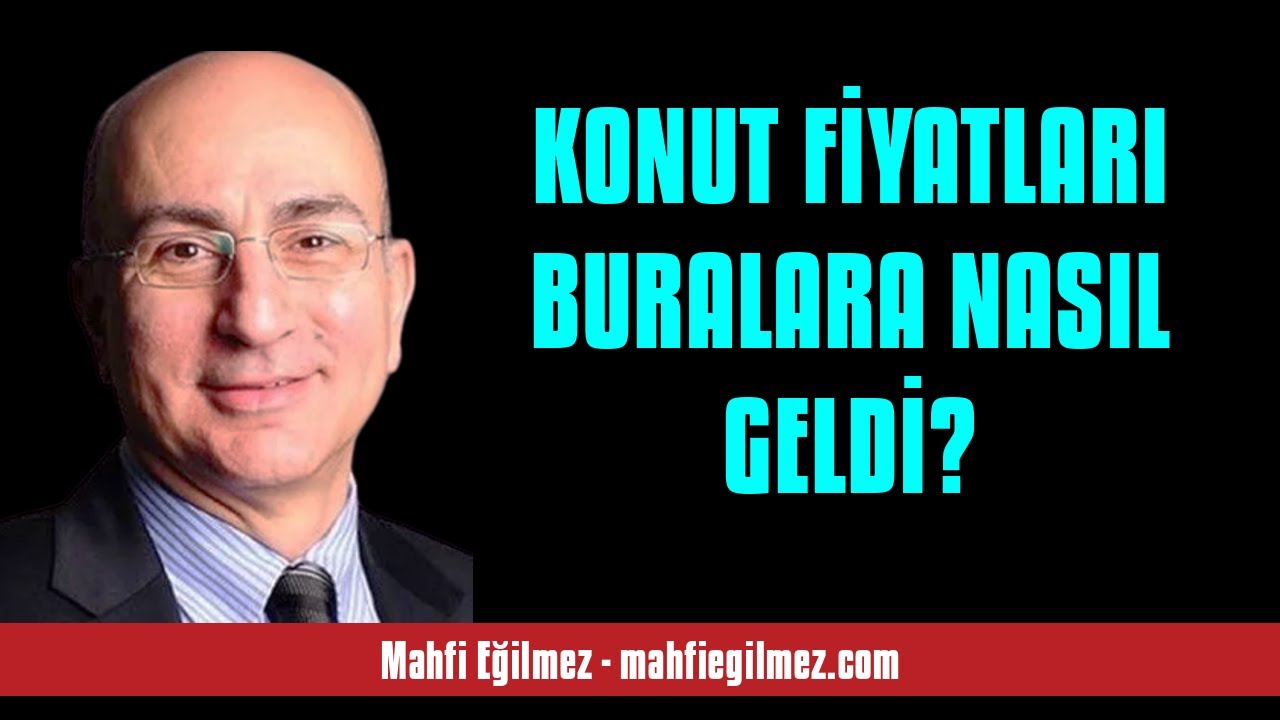 MAHFİ EĞİLMEZ: KONUT FİYATLARI BURALARA NASIL GELDİ?  - SESLİ K&Ouml;ŞE YAZISI