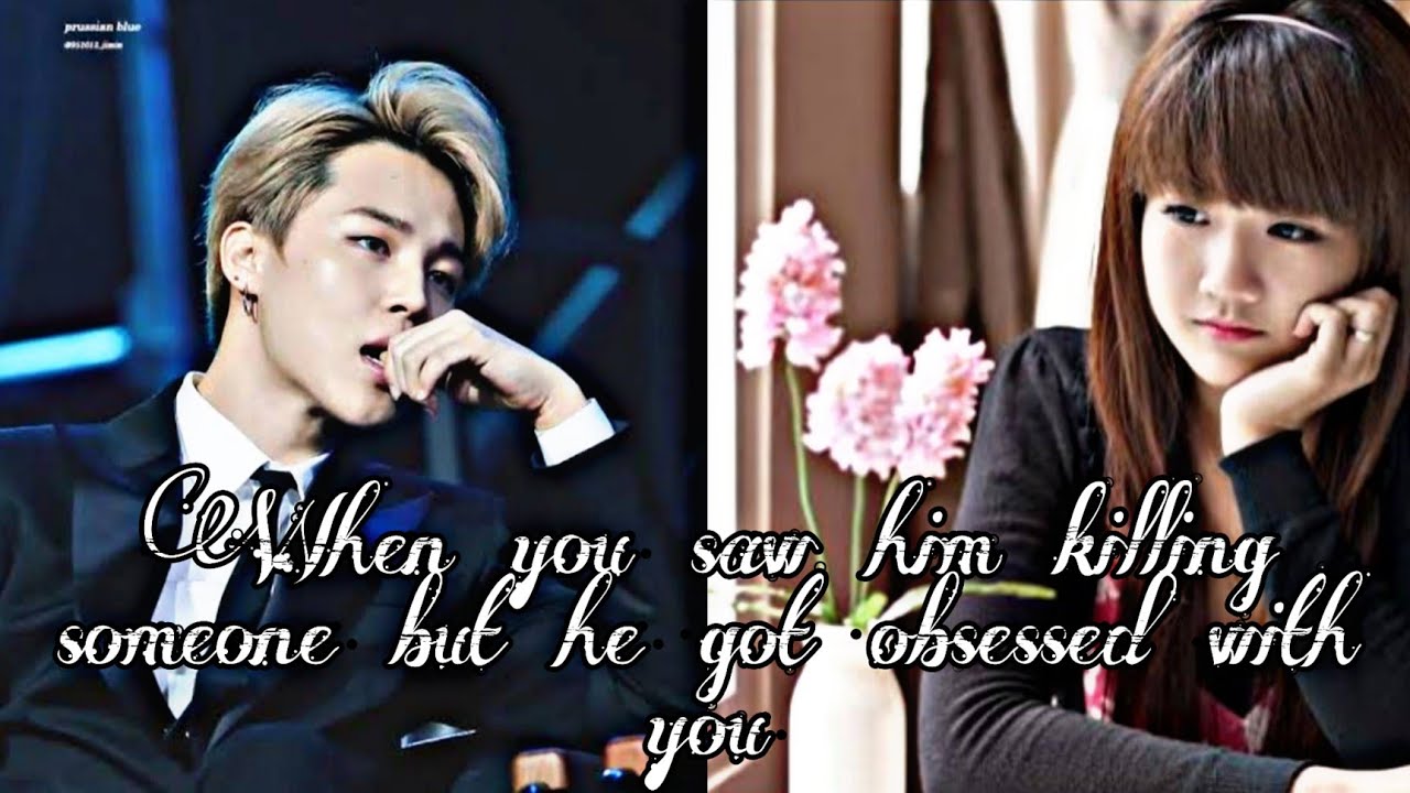 •Jimin FF• When you saw him killing someone but he got obsessed with you...