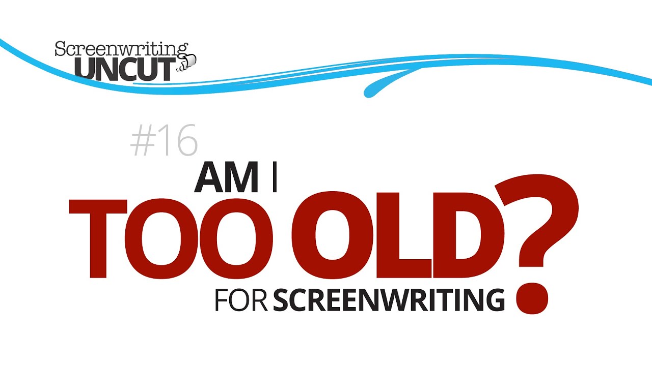 Am I Too Old to be a Screenwriter? (Screenwriting Uncut #16)