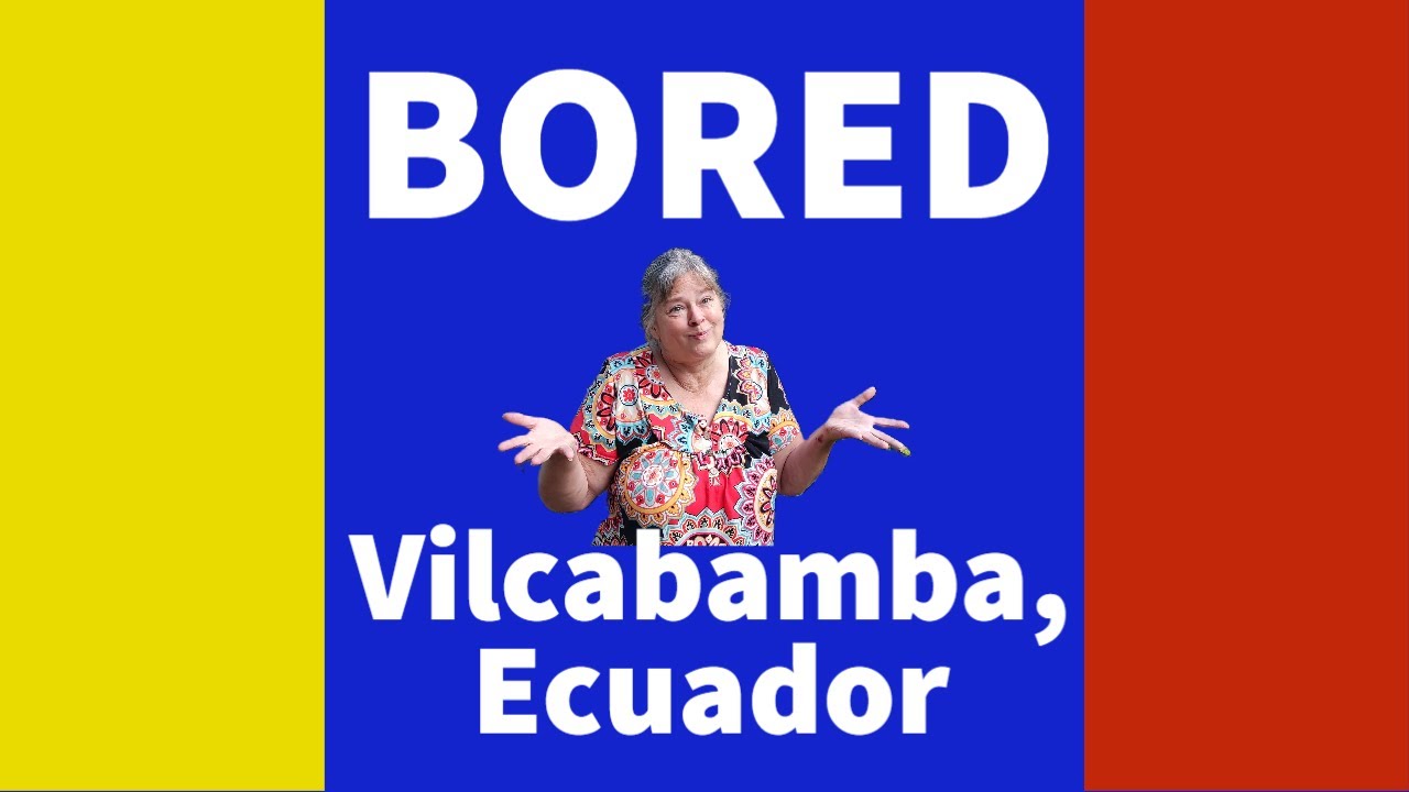Bored in Vilcabamba, Ecuador