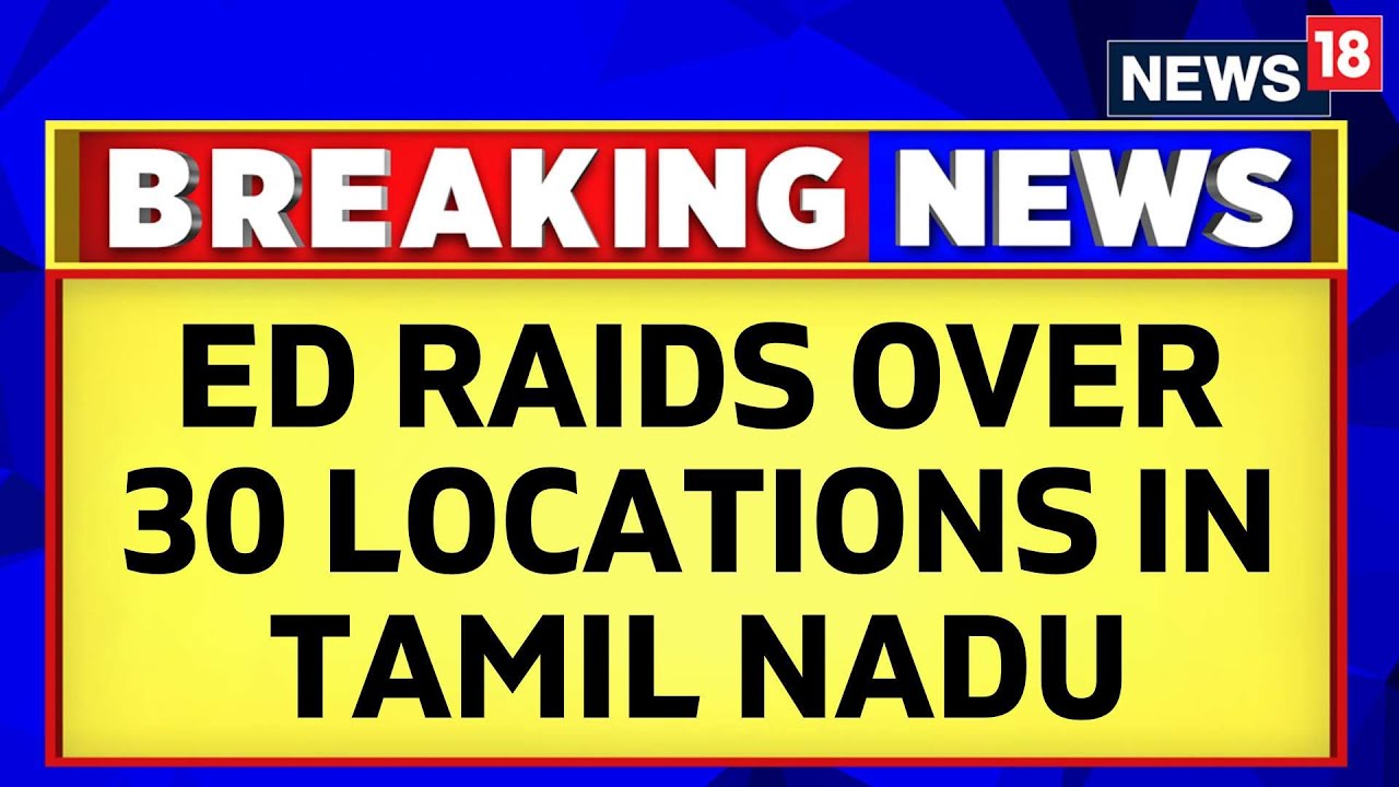 Tamil Nadu News | Tamil Nadu: Enforcement Directorate Raids Over 30 Locations Under PMLA | News18