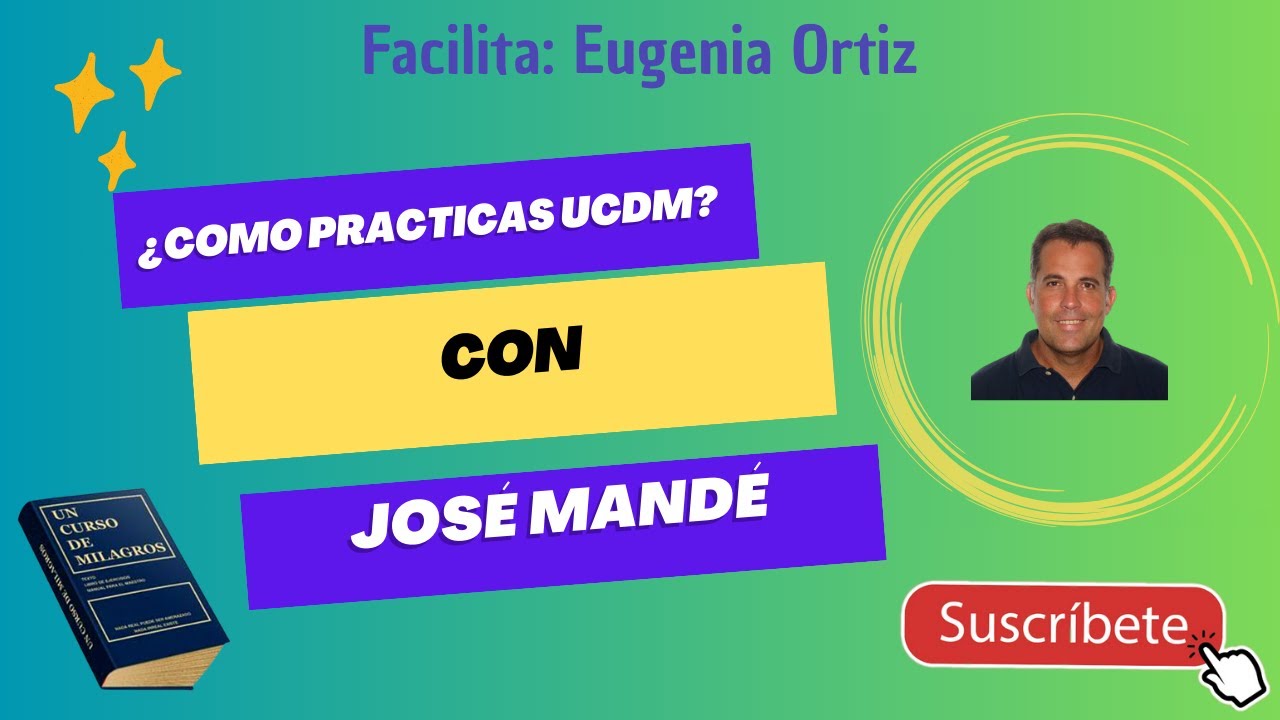 C&Oacute;MO PRACTICAS UCDM CON JOS&Eacute; MAND&Eacute;