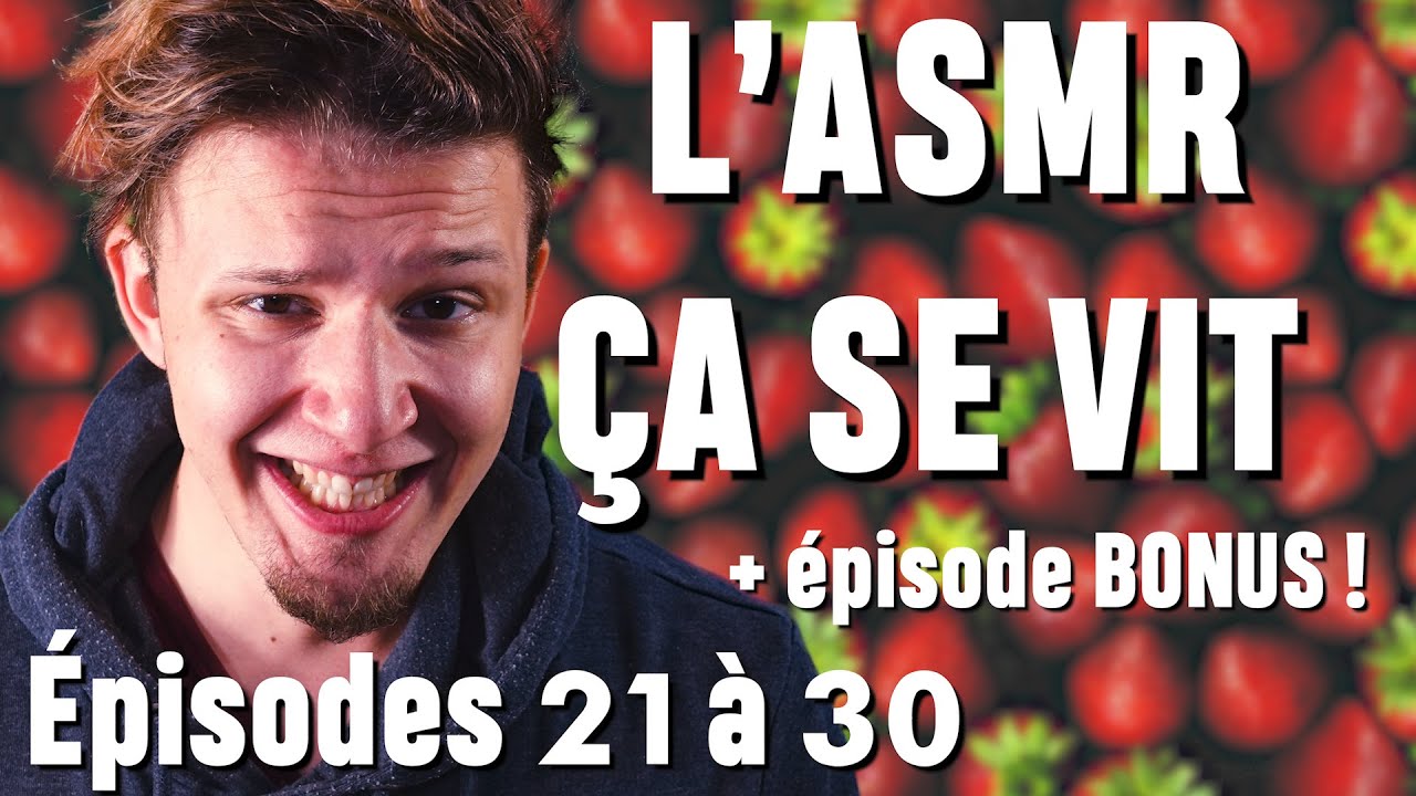 L'ASMR ÇA SE VIT ! ( ep. 21 à 30 + épisode BONUS )