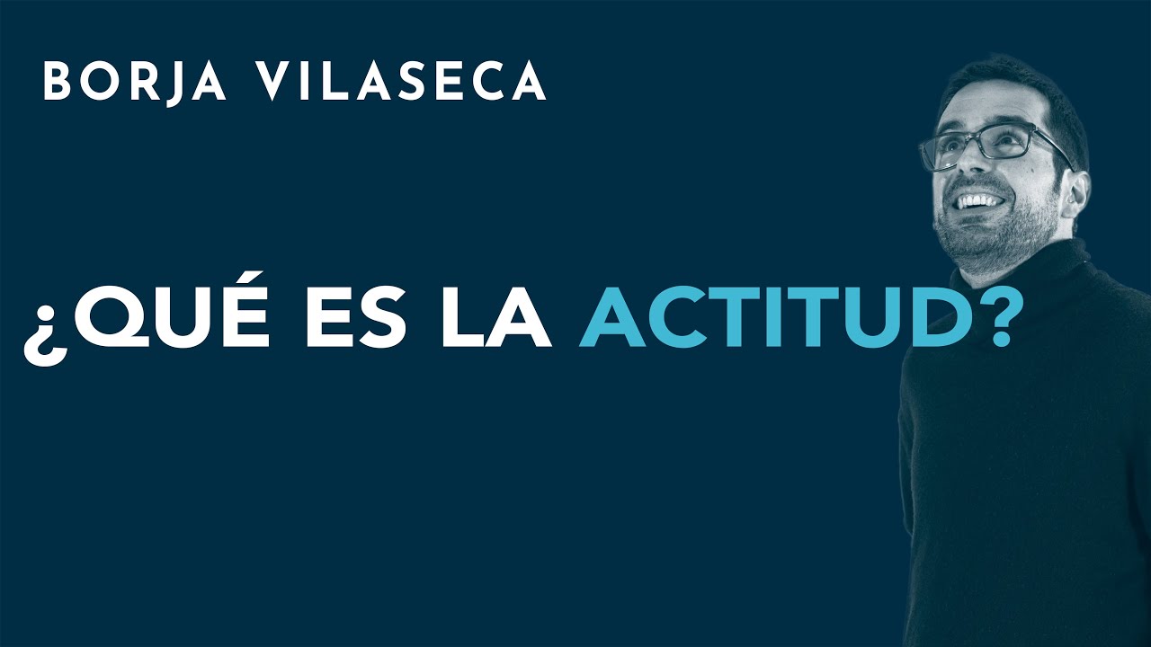&iquest;Qu&eacute; es la actitud? | Borja Vilaseca