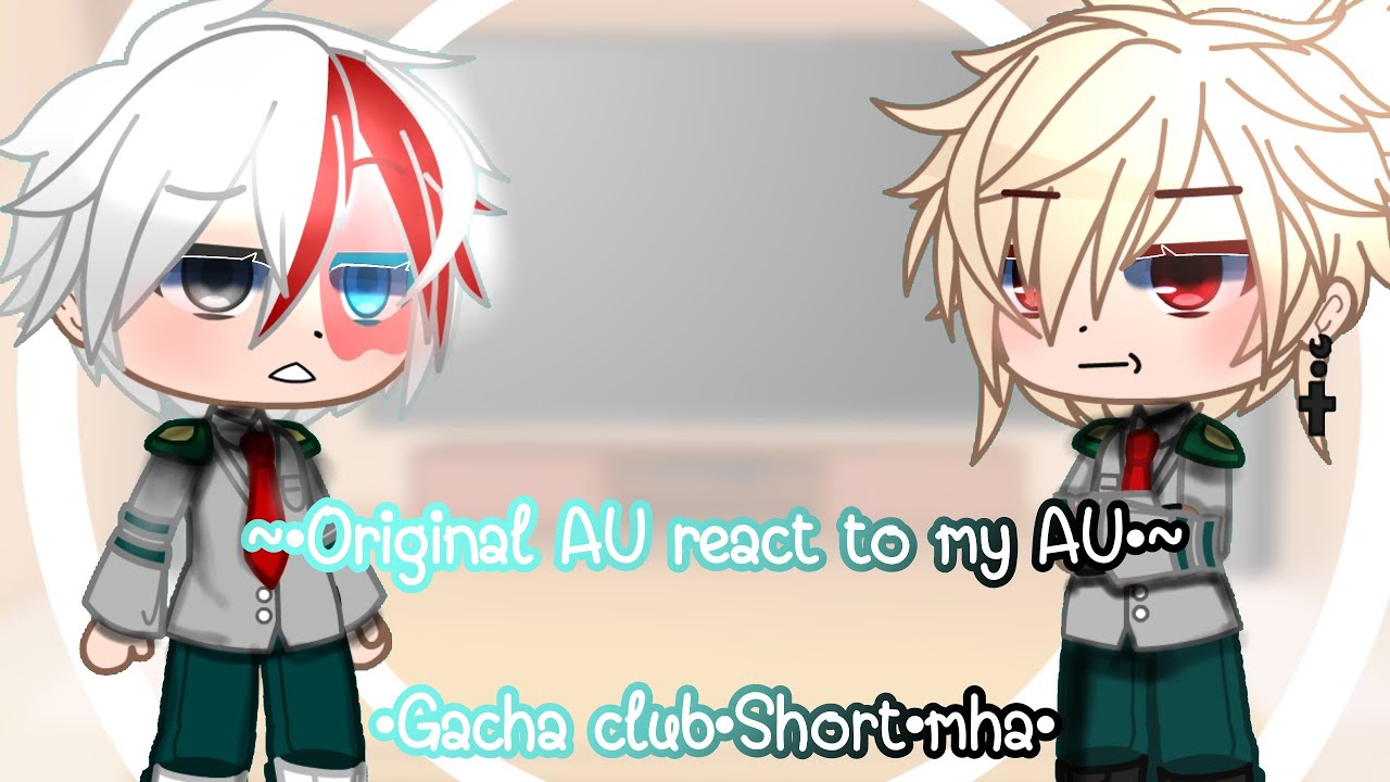 ~•Original AU react to my AU•~|•Gacha club•Short•mha•|†King gacha†|Tdbk/Bktd|