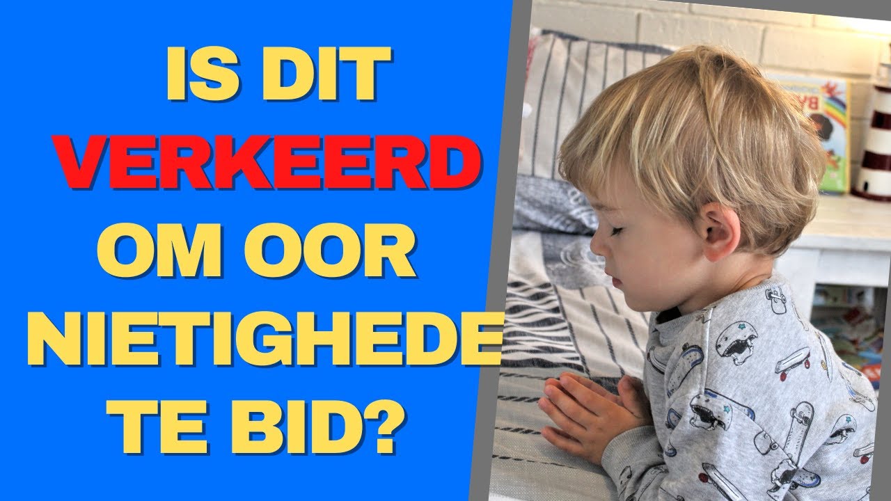 Is dit verkeerd om oor nietighede te bid?