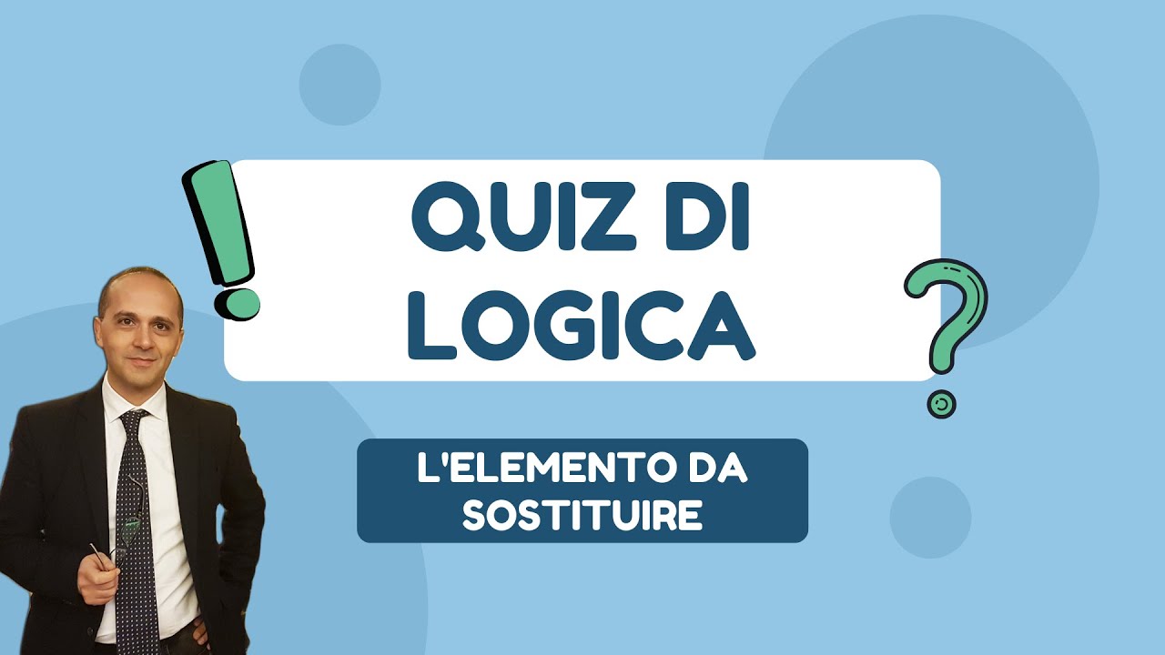 QUIZ DI LOGICA:  L'ELEMENTO DA SOSTITUIRE.  Concetti di Logica che ti aiuteranno ad affrontare...