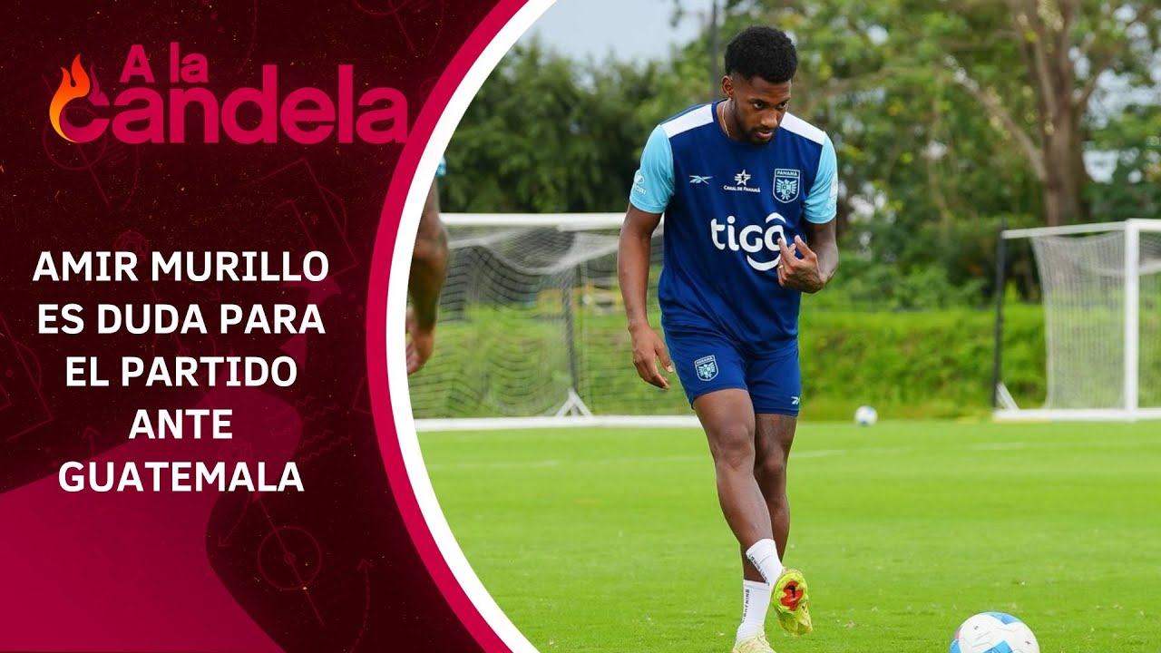 A La Candela | Amir Murillo es duda para el partido ante Guatemala