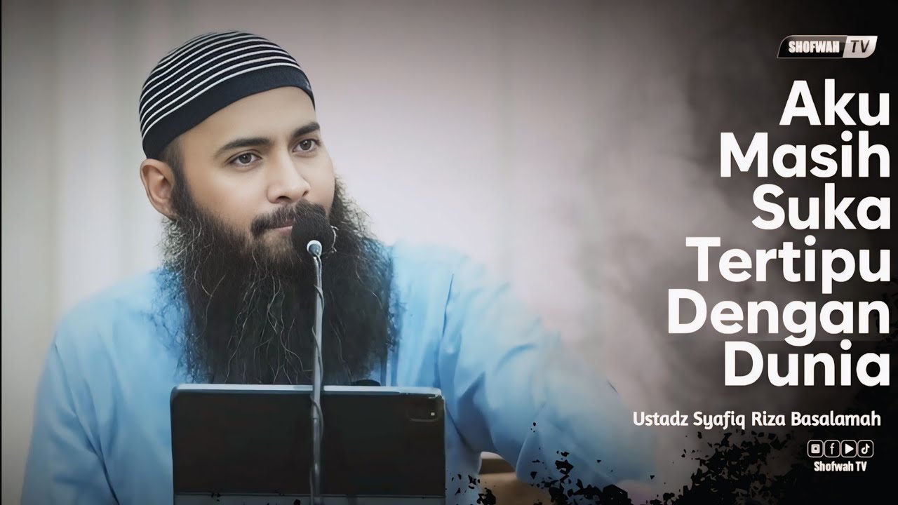 TERNYATA AKU MASIH SUKA TERTIPU DENGAN DUNIA INI | Ustadz Syafiq Riza Basalamah
