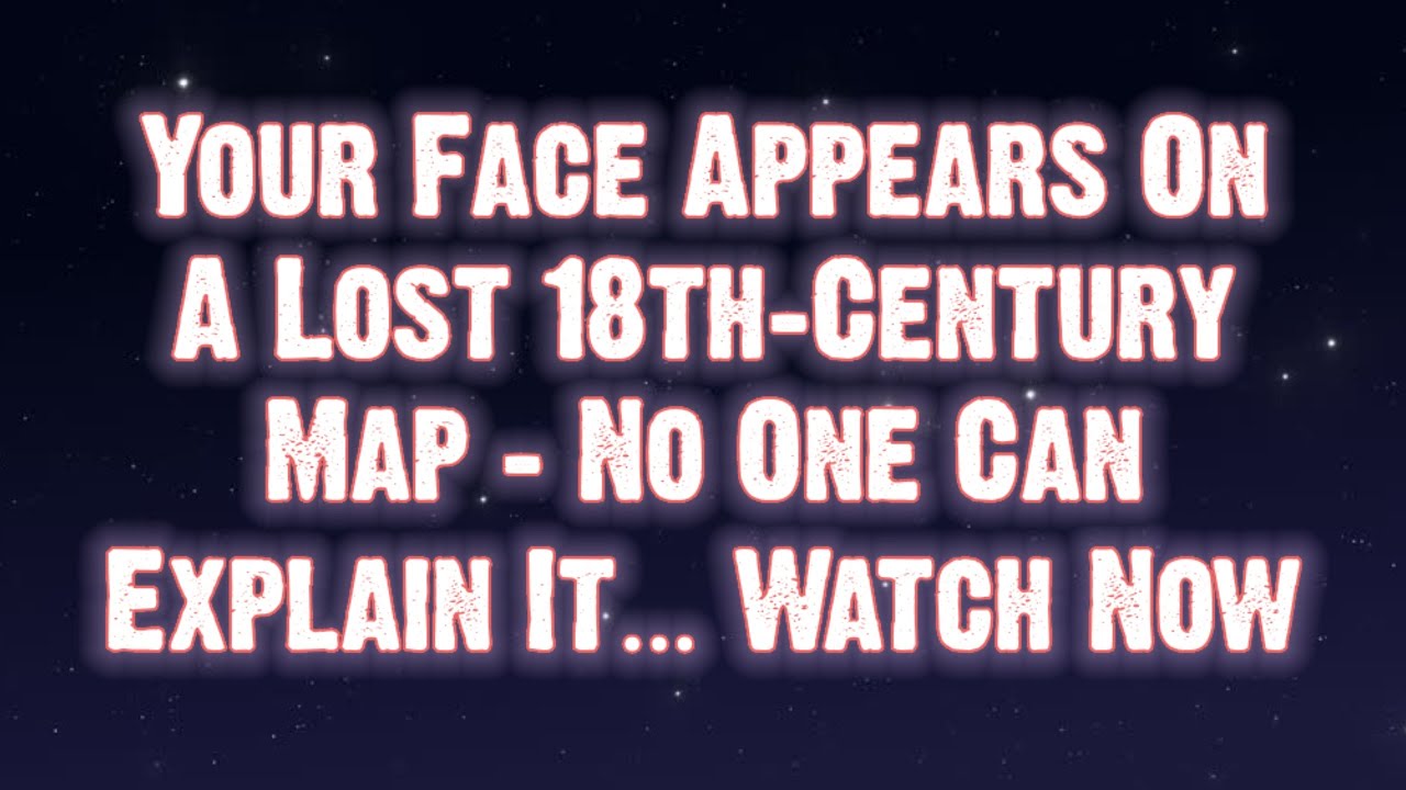 Your Face Appears On A Lost 18th-Century Map... | Angels Messages