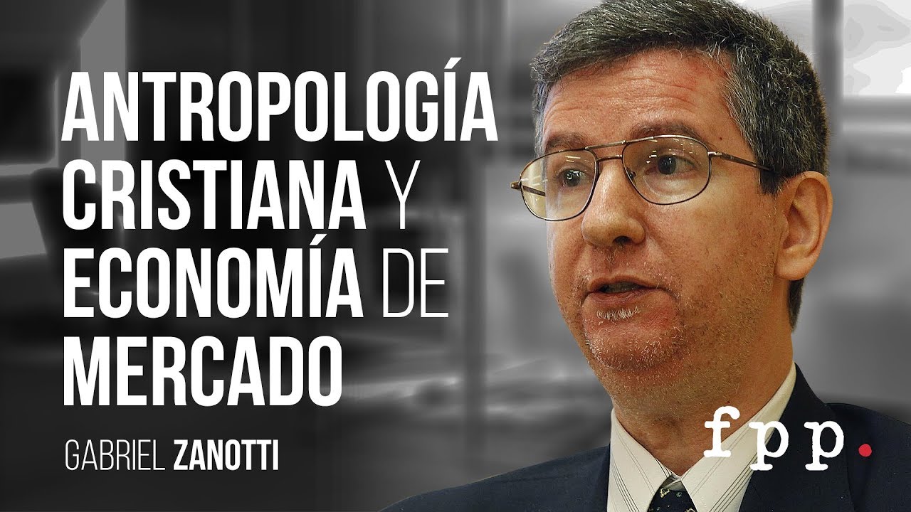 Antropología cristiana y economía de mercado | Gabriel Zanotti U.FPP 2016