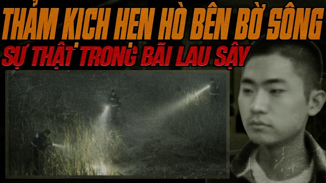 Kỳ Án Trung Quốc: Thảm Kịch Hẹn Hò Bên Bờ Sông – Khi Lau Sậy Trở Thành Mồ Chôn.