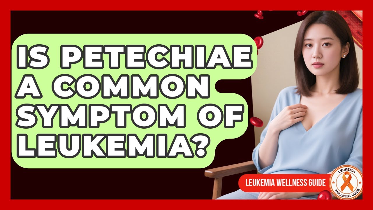 Is Petechiae A Common Symptom Of Leukemia? - Leukemia Wellness Guide