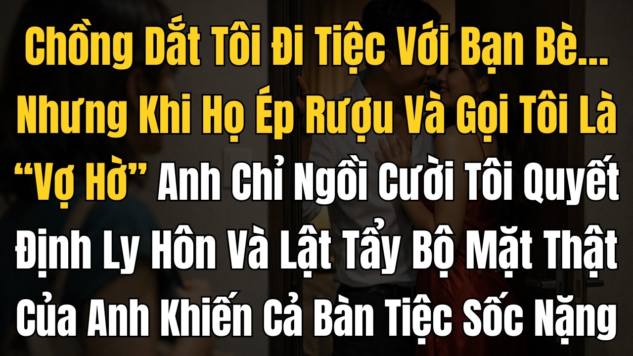 Chồng Dắt Tôi Đi Tiệc Với Bạn Bè… Nhưng Khi Họ Ép Rượu Và Gọi Tôi Là “Vợ Hờ”, Anh Chỉ Ngồi Cười ...