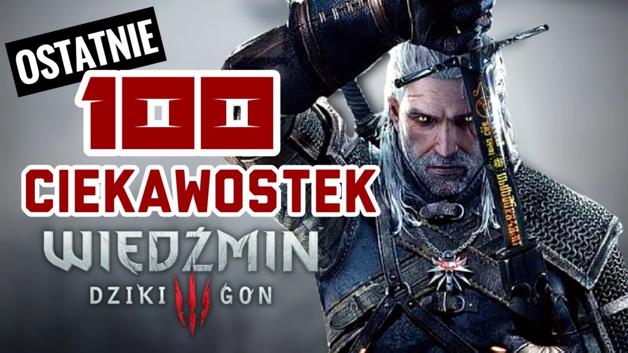 OSTATNIE 100 CIEKAWOSTEK - WIEDŹMIN 3 DZIKI GON