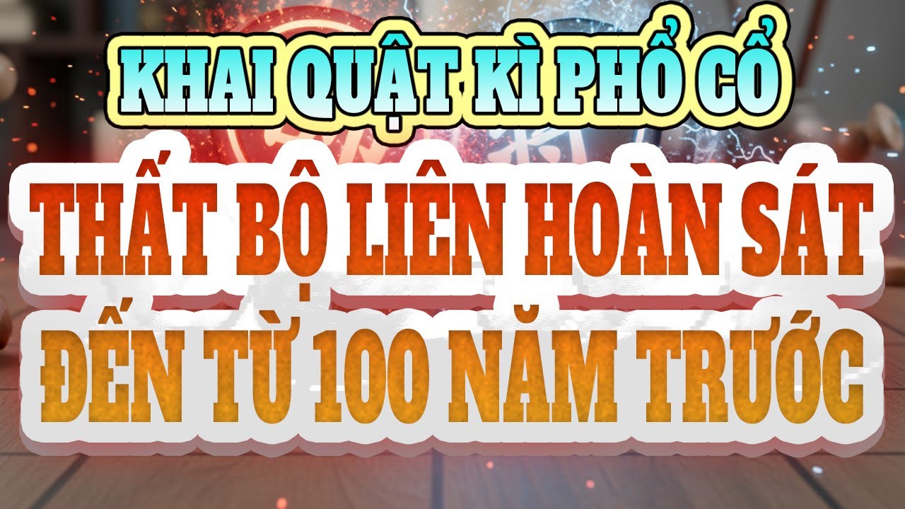 Cạm bẫy khai cuộc: Kì cổ phổ - Ván Cờ 7 Bước Kết Liễu Đối Thủ Từ 100 Năm Trước;